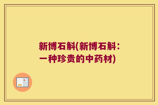 新博石斛(新博石斛:一种珍贵的材) 新博石斛(新博石斛:一种珍贵的材)