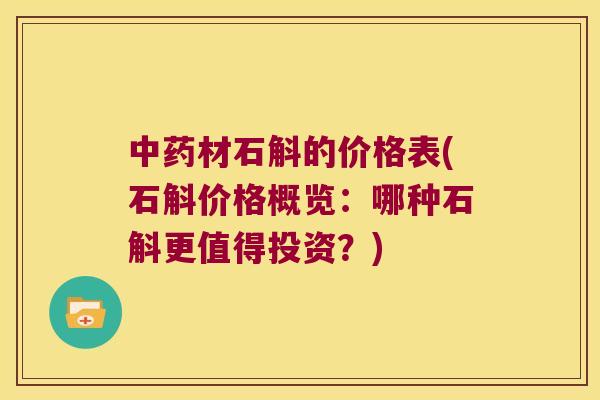 中药材石斛的价格表(石斛价格概览：哪种石斛更值得投资？)