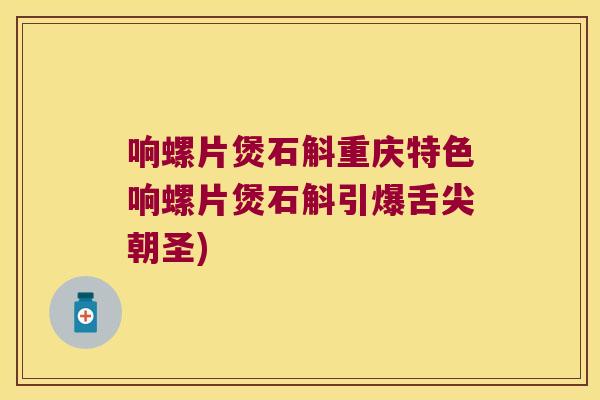 响螺片煲石斛重庆特色响螺片煲石斛引爆舌尖朝圣)