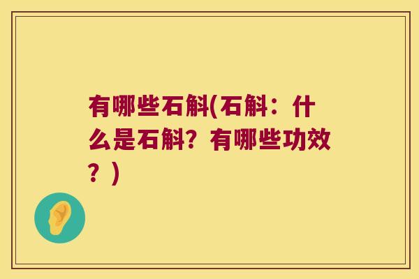 有哪些石斛(石斛：什么是石斛？有哪些功效？)