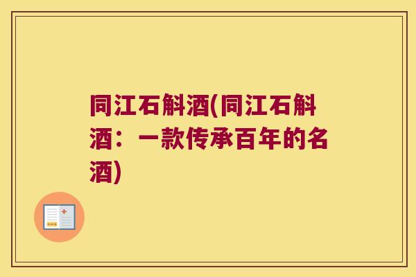 同江石斛酒(同江石斛酒：一款传承百年的名酒)