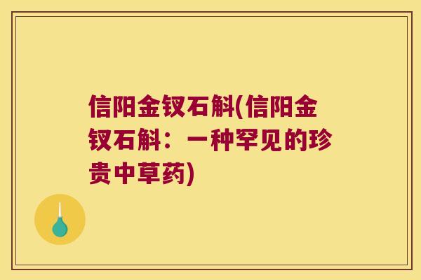 信阳金钗石斛(信阳金钗石斛：一种罕见的珍贵中草药)