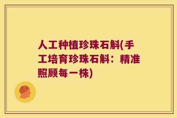 人工种植珍珠石斛(手工培育珍珠石斛：精准照顾每一株)