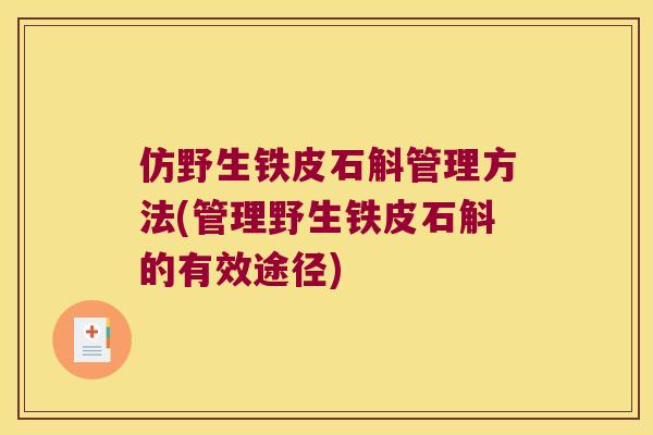 仿野生铁皮石斛管理方法(管理野生铁皮石斛的有效途径)