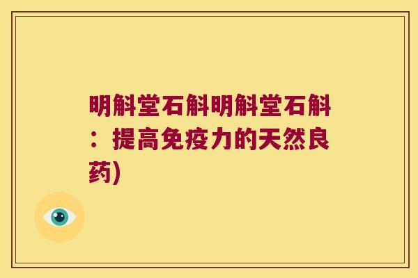 明斛堂石斛明斛堂石斛：提高力的天然良药)