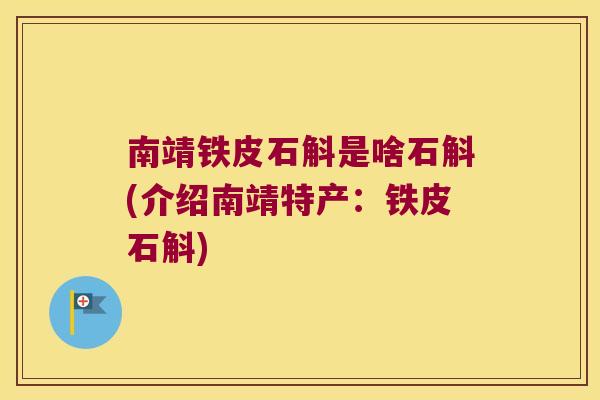 南靖铁皮石斛是啥石斛(介绍南靖特产：铁皮石斛)