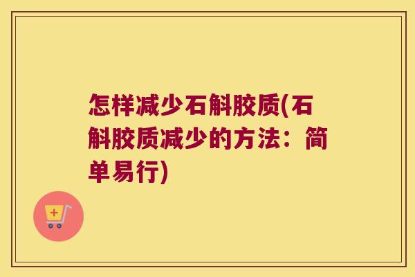 怎样减少石斛胶质(石斛胶质减少的方法：简单易行)