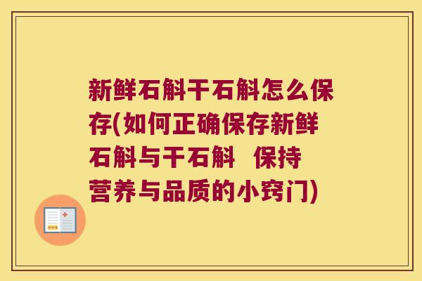 新鲜石斛干石斛怎么保存(如何正确保存新鲜石斛与干石斛 保持营养与品质的小窍门) 新鲜石斛干石斛怎么保存(如何正确保存新鲜石斛与干石斛 保持营养与品质的小窍门)