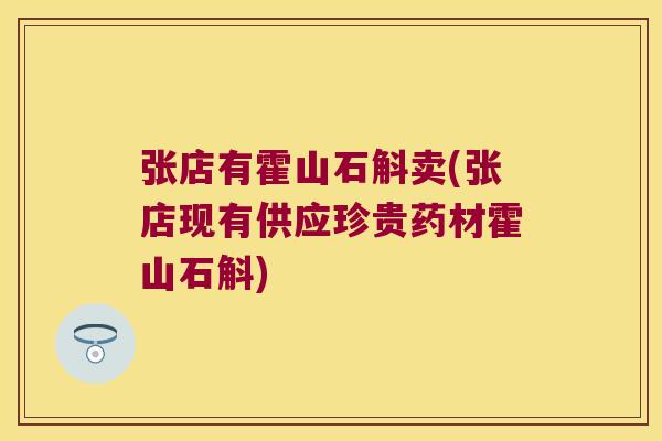 张店有霍山石斛卖(张店现有供应珍贵药材霍山石斛)