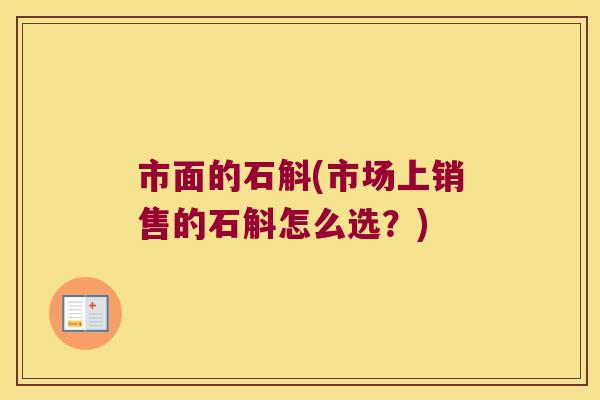 市面的石斛(市场上销售的石斛怎么选？)