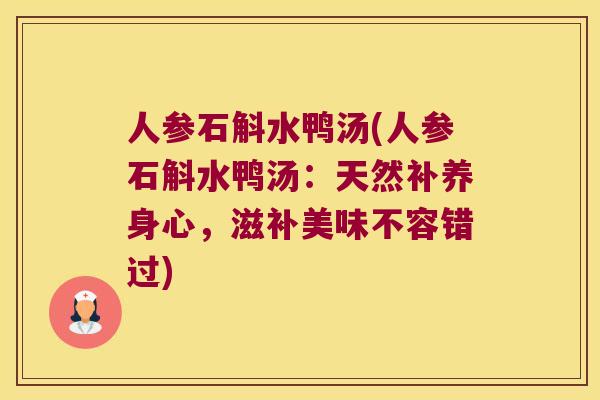 人参石斛水鸭汤(人参石斛水鸭汤：天然补养身心，滋补美味不容错过)