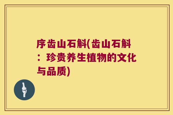 序齿山石斛(齿山石斛：珍贵养生植物的文化与品质)