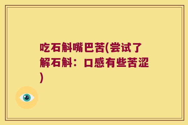 吃石斛嘴巴苦(尝试了解石斛：口感有些苦涩)