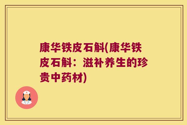 康华铁皮石斛(康华铁皮石斛：滋补养生的珍贵中药材)