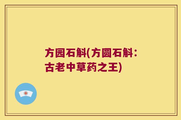 方园石斛(方圆石斛：古老中草药之王)