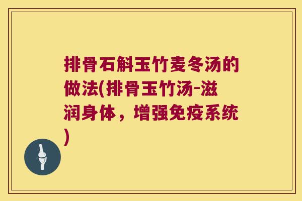 排骨石斛玉竹麦冬汤的做法(排骨玉竹汤-滋润身体，增强免疫系统)