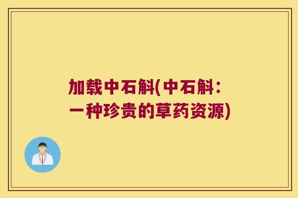 加载中石斛(中石斛：一种珍贵的草药资源)
