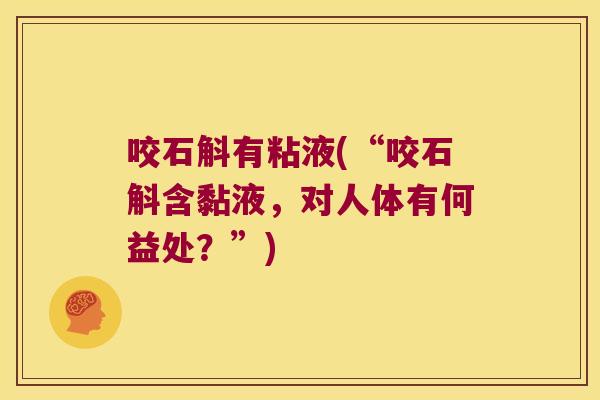 咬石斛有粘液(“咬石斛含黏液，对人体有何益处？”)