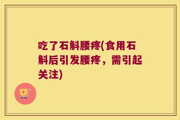 吃了石斛腰疼(食用石斛后引发腰疼，需引起关注)