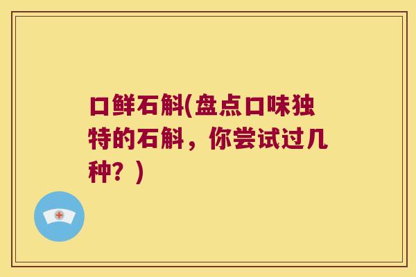 口鲜石斛(盘点口味独特的石斛，你尝试过几种？)