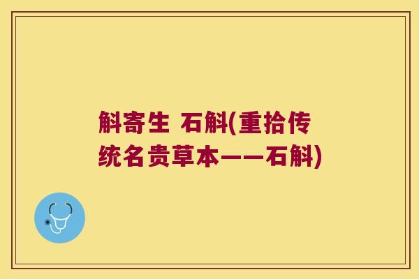 斛寄生 石斛(重拾传统名贵草本——石斛)