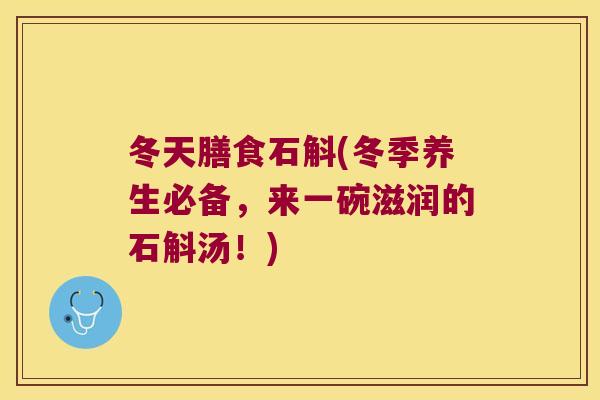 冬天膳食石斛(冬季养生必备，来一碗滋润的石斛汤！)