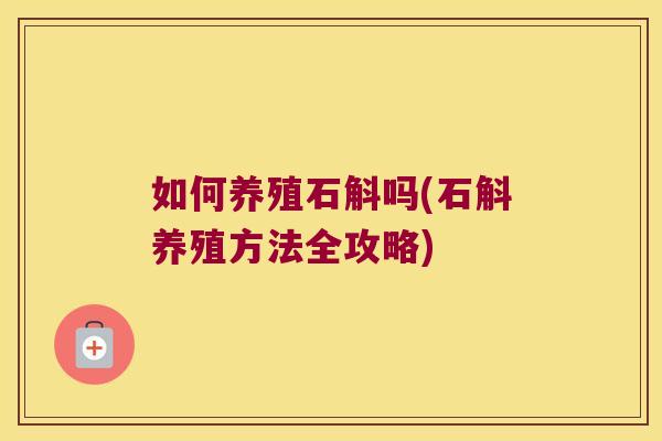如何养殖石斛吗(石斛养殖方法全攻略)