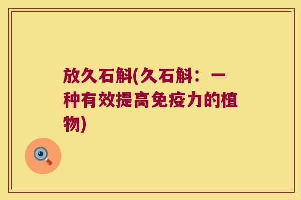 放久石斛(久石斛：一种有效提高力的植物)