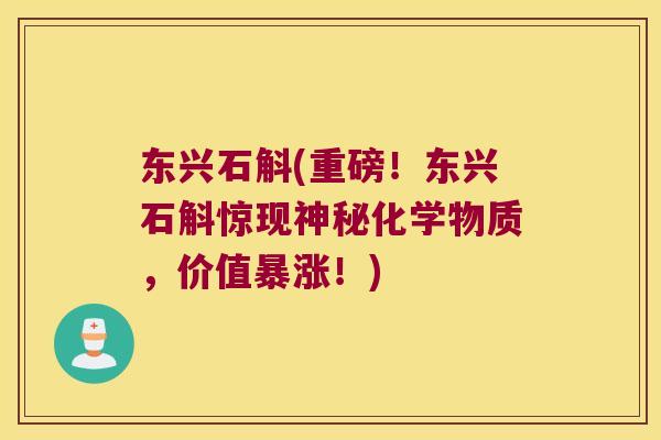 东兴石斛(重磅！东兴石斛惊现神秘化学物质，价值暴涨！)