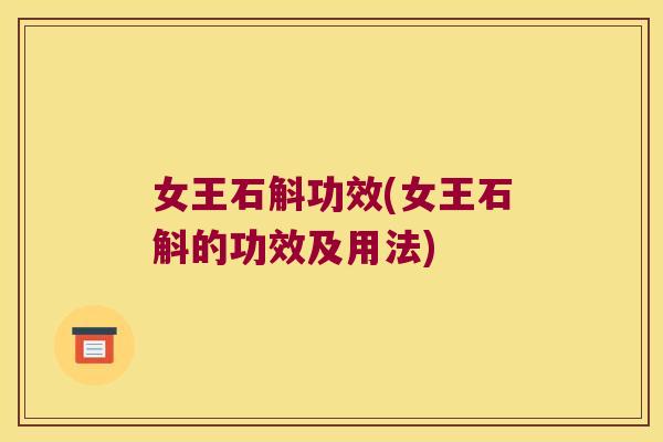 女王石斛功效(女王石斛的功效及用法)