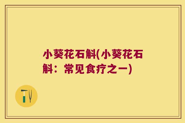 小葵花石斛(小葵花石斛：常见食疗之一)