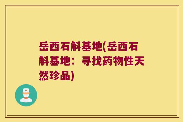 岳西石斛基地(岳西石斛基地：寻找药物性天然珍品)