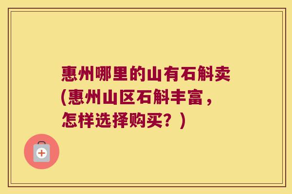 惠州哪里的山有石斛卖(惠州山区石斛丰富，怎样选择购买？)
