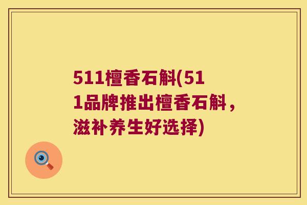 511檀香石斛(511品牌推出檀香石斛，滋补养生好选择)
