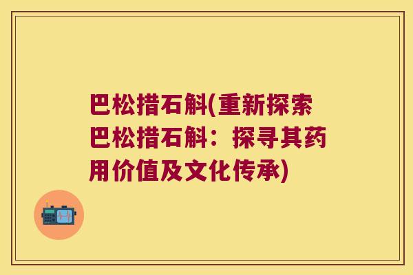 巴松措石斛(重新探索巴松措石斛：探寻其药用价值及文化传承)