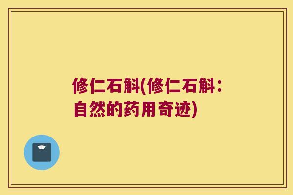 修仁石斛(修仁石斛：自然的药用奇迹)