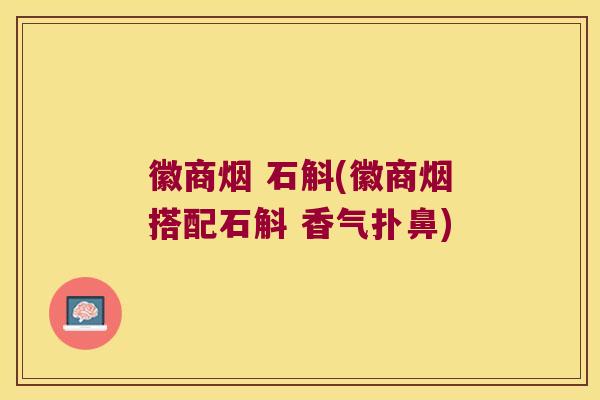 徽商烟 石斛(徽商烟搭配石斛 香气扑鼻)