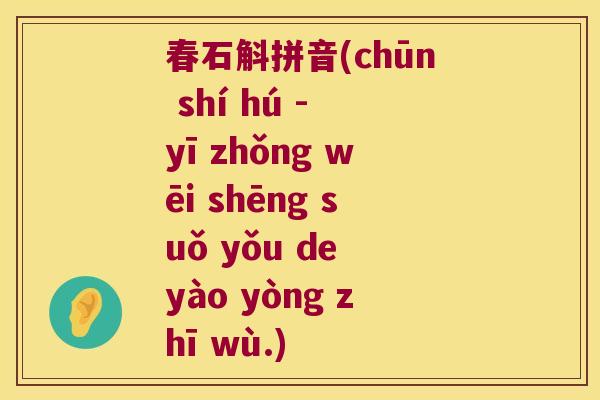 春石斛拼音(chūn shí hú - yī zhǒng wēi shēng suǒ yǒu de yào yòng zhī wù.)