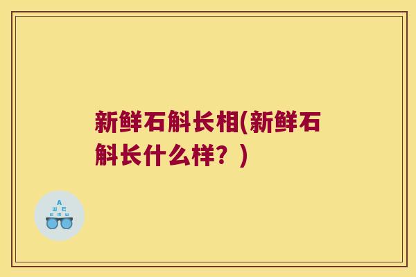 新鲜石斛长相(新鲜石斛长什么样?) 新鲜石斛长相(新鲜石斛长什么样?)