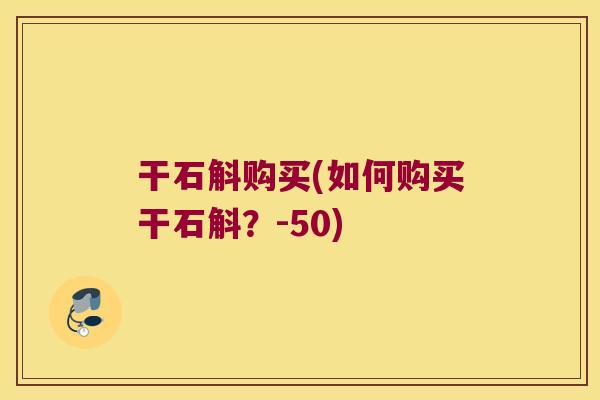 干石斛购买(如何购买干石斛？-50)