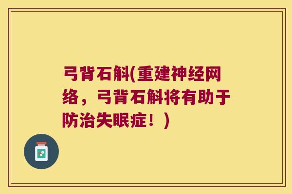 弓背石斛(重建神经网络，弓背石斛将有助于防治失眠症！)