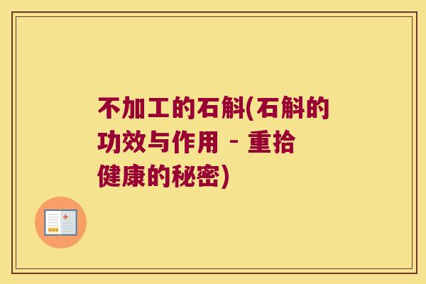 不加工的石斛(石斛的功效与作用 - 重拾健康的秘密)