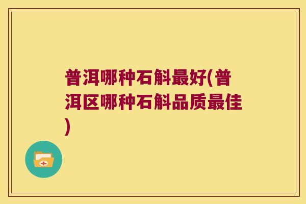 普洱哪种石斛好(普洱区哪种石斛品质佳) 普洱哪种石斛好(普洱区哪种石斛品质佳)