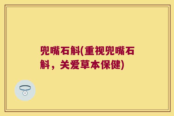 兜嘴石斛(重视兜嘴石斛，关爱草本保健)