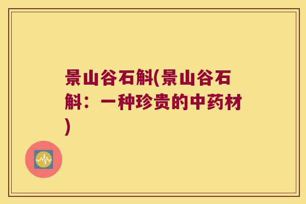 景山谷石斛(景山谷石斛：一种珍贵的中药材)