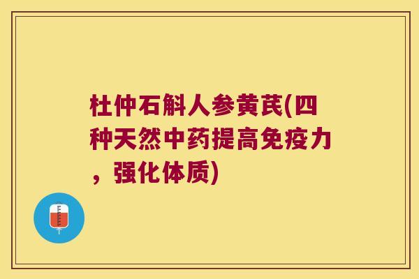 杜仲石斛人参黄芪(四种天然提高力，强化体质)
