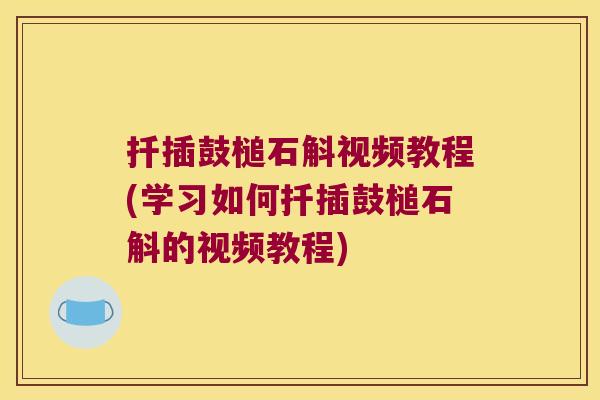 扦插鼓槌石斛视频教程(学习如何扦插鼓槌石斛的视频教程)