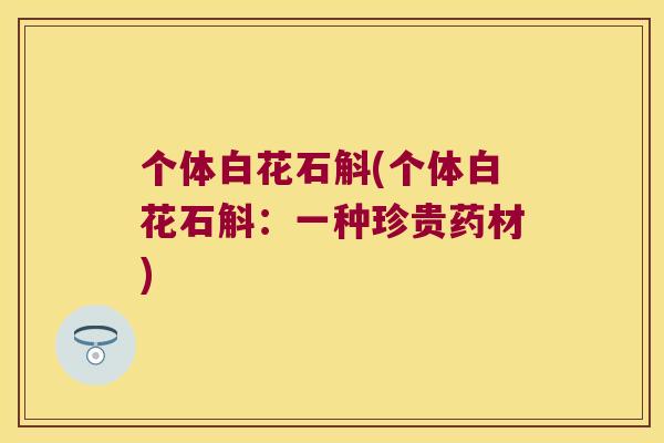 个体白花石斛(个体白花石斛：一种珍贵药材)