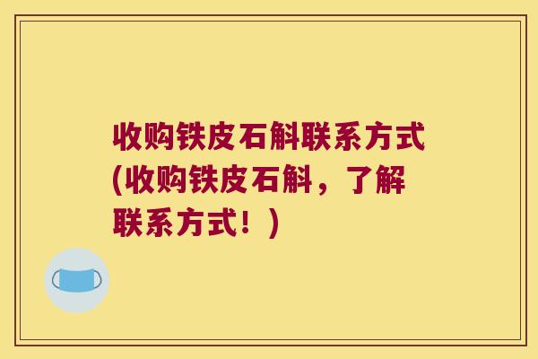 收购铁皮石斛联系方式(收购铁皮石斛，了解联系方式！)