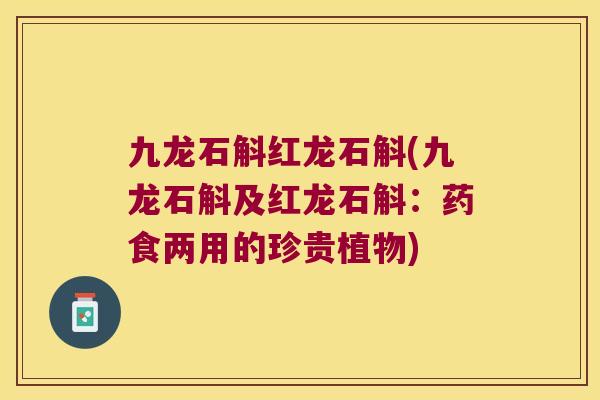 九龙石斛红龙石斛(九龙石斛及红龙石斛：药食两用的珍贵植物)